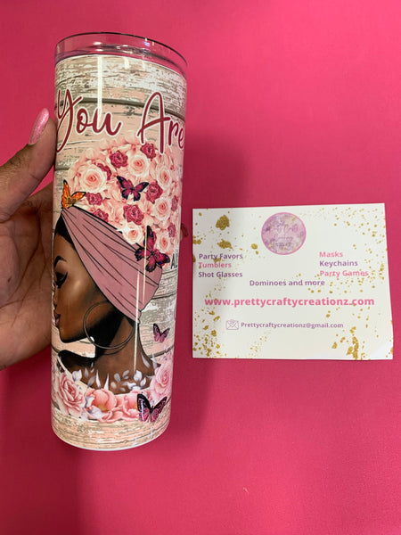 You Are 20 ounce Skinny Tumbler - Pretty Crafty Creationz